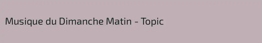 Musique du Dimanche Matin - Topic